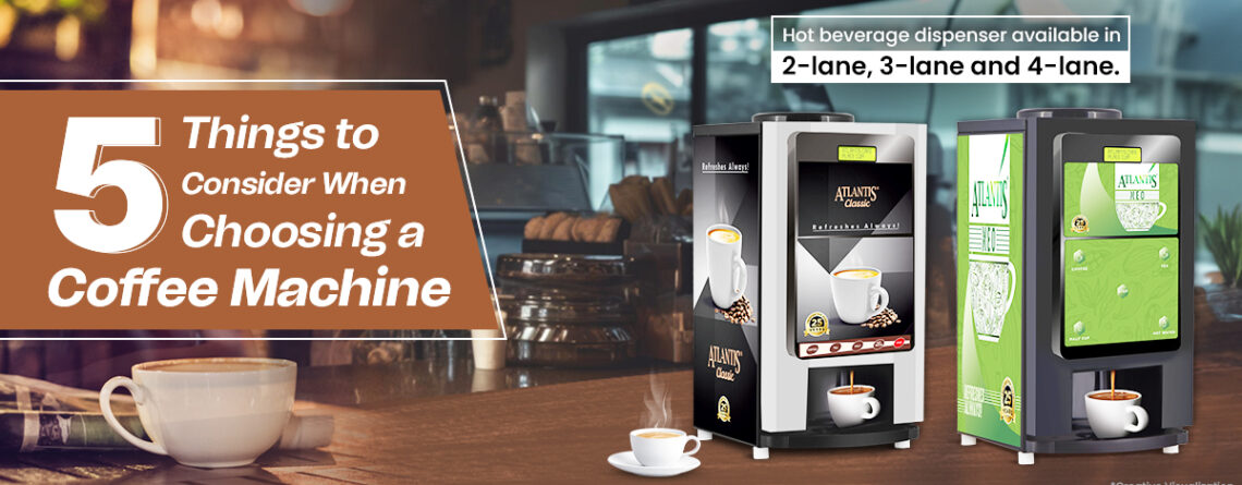 5 Things to Consider When Choosing a Coffee Machine