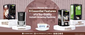 9 Essential Features of a Top-Quality Instant Brewing Machine
