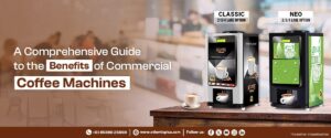A Comprehensive Guide to the Benefits of Commercial Coffee Machines