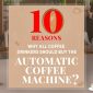 10 reasons Why all Coffee Drinkers should buy the Automatic Coffee Machine